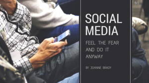 Social Media Feel the Fear and do it anyway